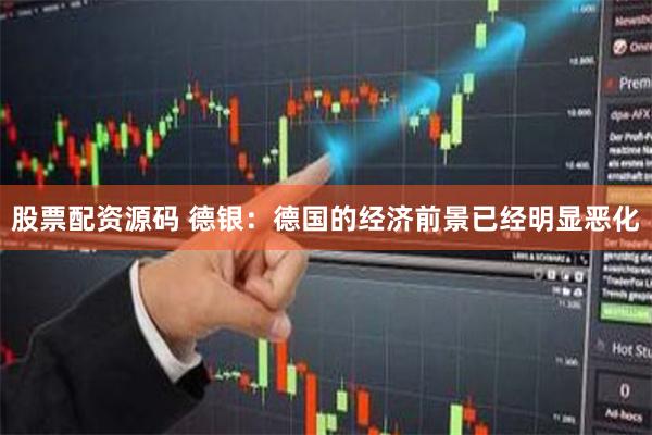 股票配资源码 德银：德国的经济前景已经明显恶化