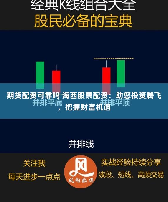 期货配资可靠吗 海西股票配资：助您投资腾飞，把握财富机遇