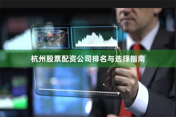 杭州股票配资公司排名与选择指南