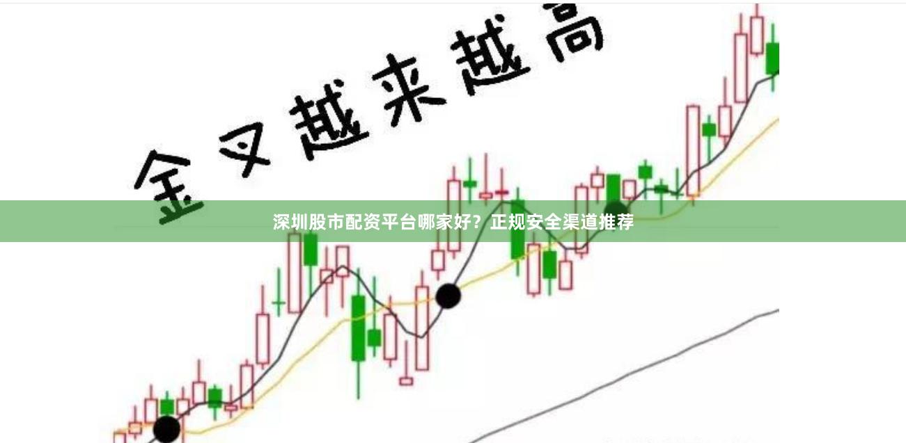 深圳股市配资平台哪家好？正规安全渠道推荐