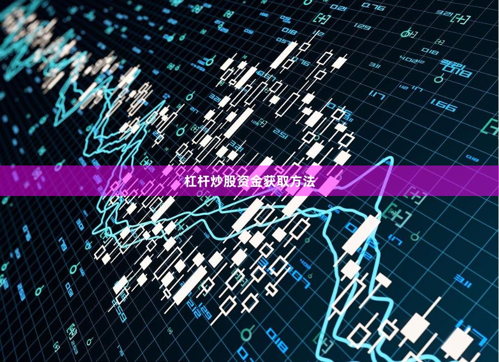 杠杆炒股资金获取方法