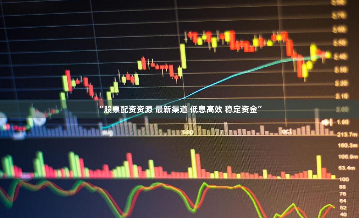 “股票配资资源 最新渠道 低息高效 稳定资金”