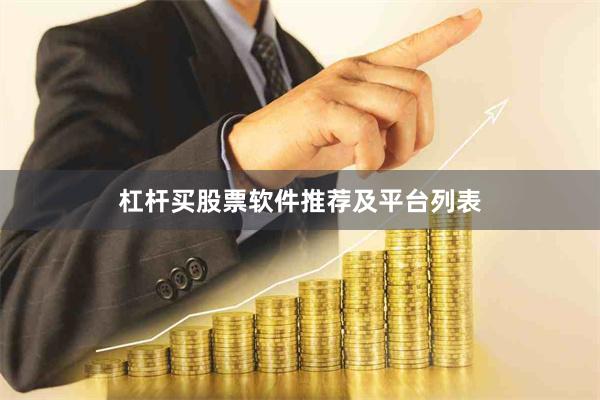 杠杆买股票软件推荐及平台列表